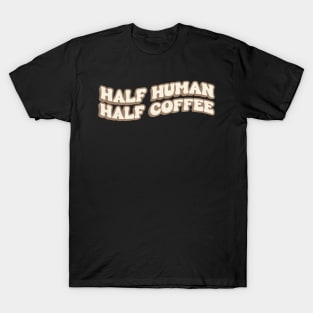 Half Human Half Coffee T-Shirt